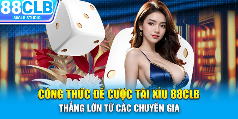 Công thức đế cược Tài Xỉu 88CLB thắng lớn từ các chuyên gia