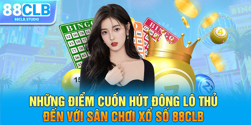 Những điểm cuốn hút đông lô thủ đến với sân chơi xổ số 88CLB