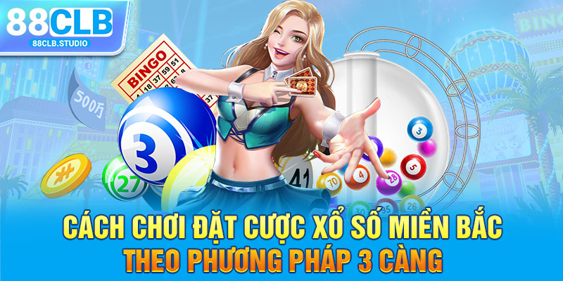 Cách chơi đặt cược xổ số miền Bắc theo phương pháp 3 càng