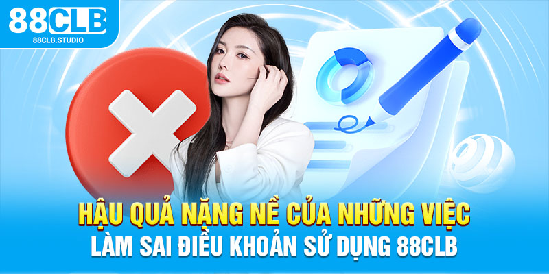 Hậu quả nặng nề của những việc làm sai điều khoản sử dụng 88CLB