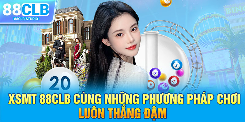 XSMT 88CLB Cùng Những Phương Pháp Chơi Luôn Thắng Đậm