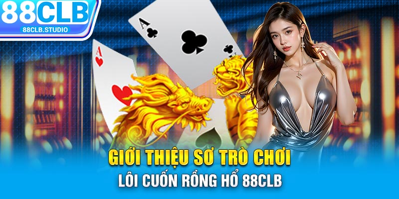 Giới thiệu sơ trò chơi lôi cuốn rồng hổ 88CLB