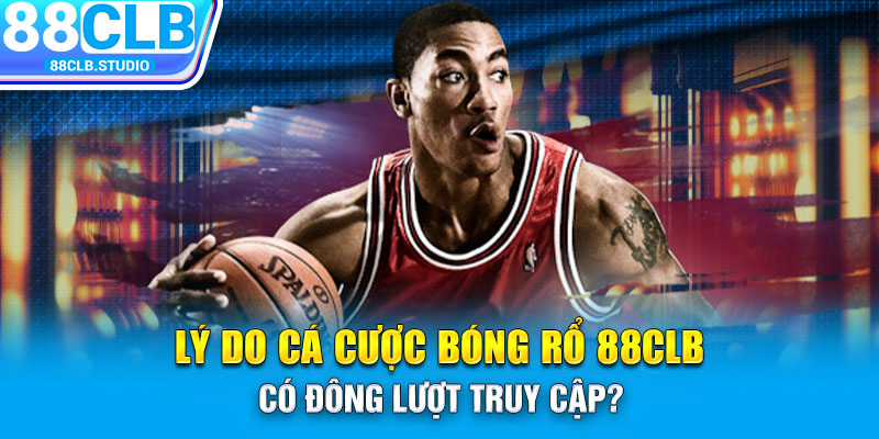 Lý do cá cược bóng rổ 88CLB có đông lượt truy cập?