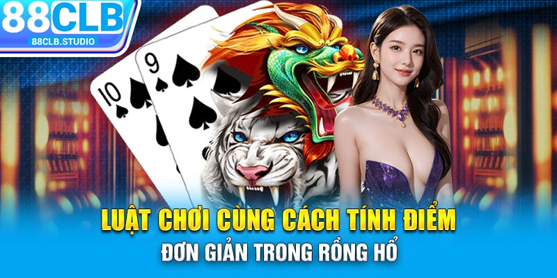 Luật chơi cùng cách tính điểm đơn giản trong Rồng Hổ