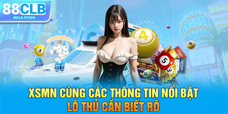 XSMN Cùng Các Thông Tin Nổi Bật Lô Thủ Cần Biết Rõ