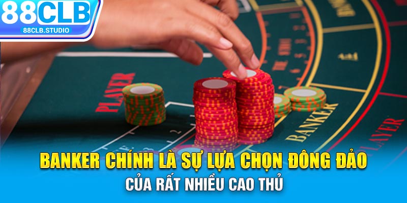 Banker chính là sự lựa chọn đông đảo của rất nhiều cao thủ