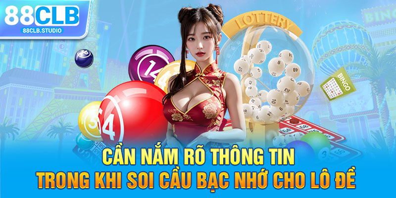 Cần nắm rõ thông tin trong khi soi cầu bạc nhớ cho lô đề