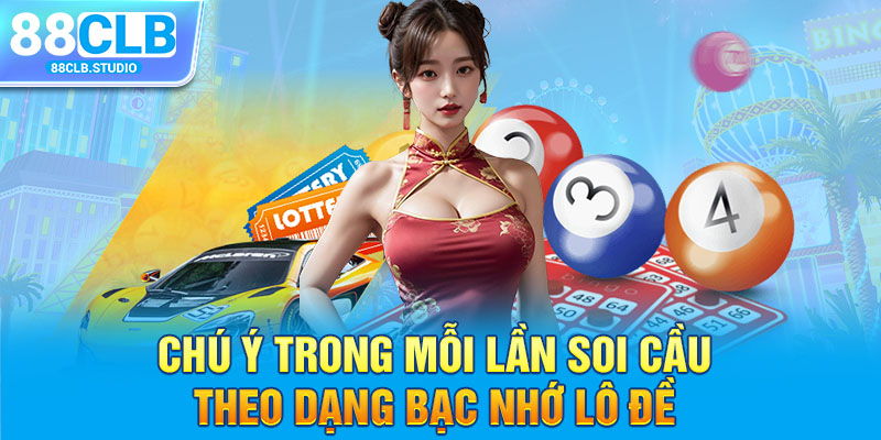 Chú ý trong mỗi lần soi cầu theo dạng bạc nhớ lô đề