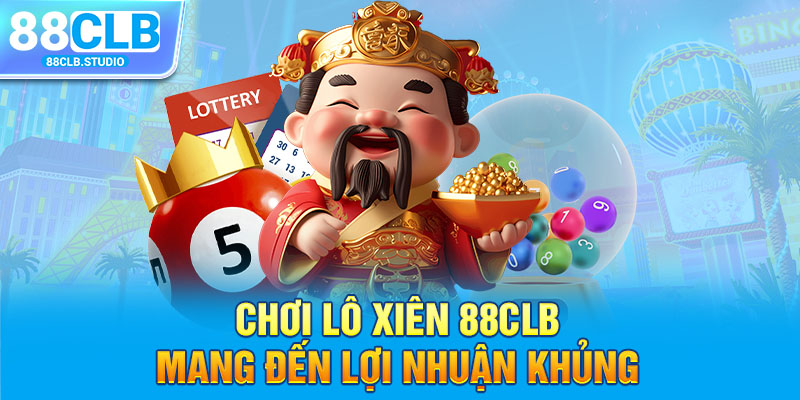 Chơi lô xiên 88CLB mang đến lợi nhuận khủng 