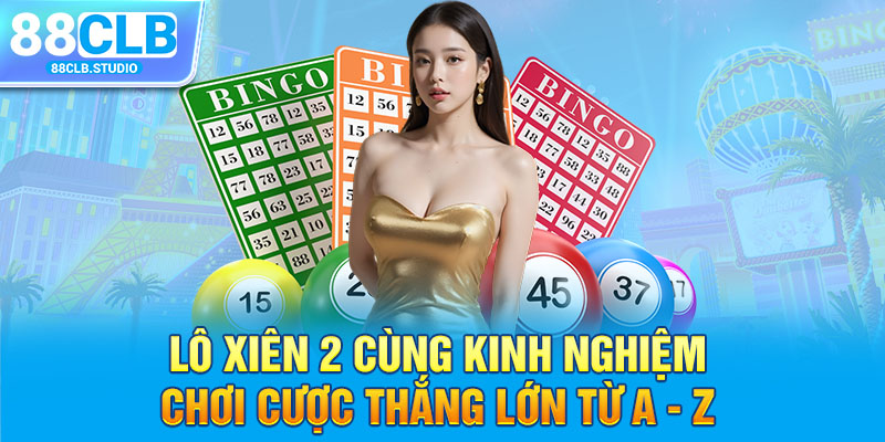 Lô xiên 2 cùng kinh nghiệm chơi cược thắng lớn từ A - Z