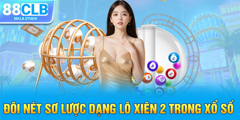 Đôi nét sơ lược dạng lô xiên 2 trong xổ số