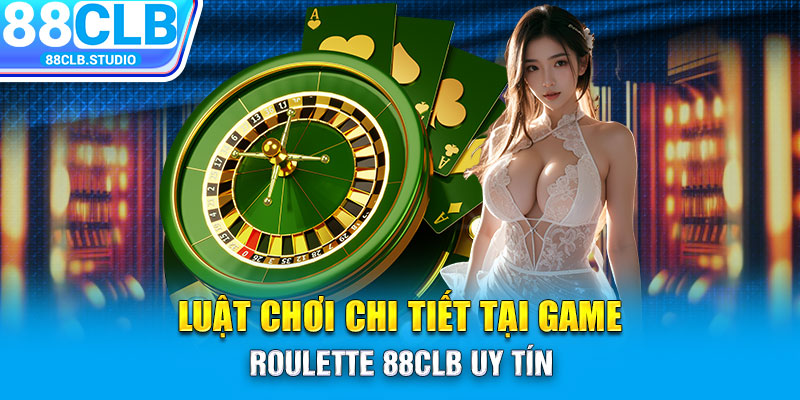 Luật chơi chi tiết tại game Roulette 88CLB uy tín