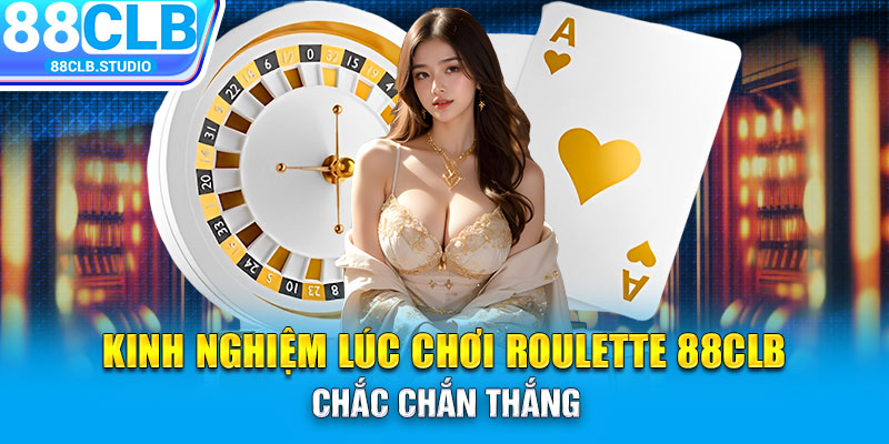 Kinh nghiệm lúc chơi Roulette 88CLB chắc chắn thắng