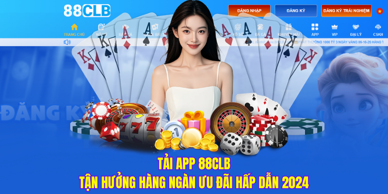 Tải app 88CLB - Tận hưởng hàng ngàn ưu đãi hấp dẫn 2024